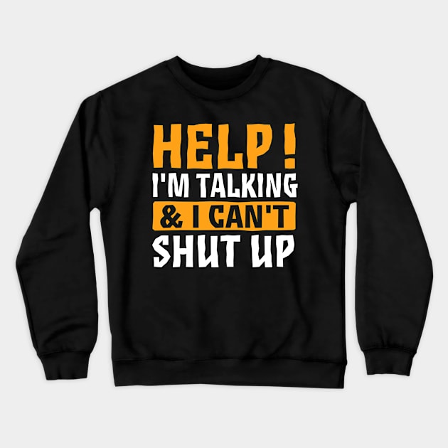 Help I'm Talking And I Can't Shut Up Crewneck Sweatshirt by TheDesignDepot